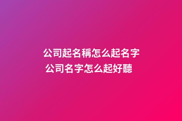 公司起名稱怎么起名字 公司名字怎么起好聽-第1張-公司起名-玄機派